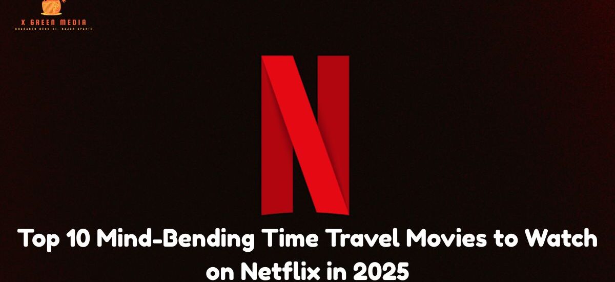 Top 10 Mind-Bending Time Travel Movies to Watch on Netflix in 2025