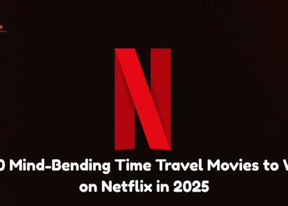 Top 10 Mind-Bending Time Travel Movies to Watch on Netflix in 2025